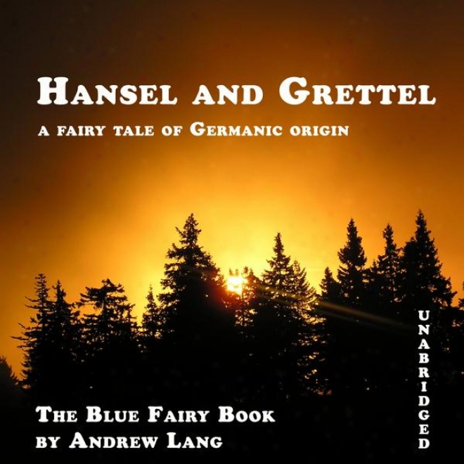Hansel And Grettel (unabridged), A Fairy Information Of Germanic Cause By Andrew Lang