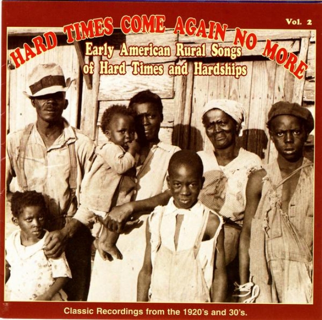 Hard Time Come Moreover No More: Early American Rhral Songs Of Hard Times And Hardships Vol. 2