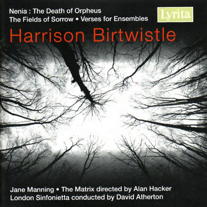 Harrison Birtwistle: The Fields Of Sorrow, Verses For Ensembles & Nenia: The Decease Of Orpheus