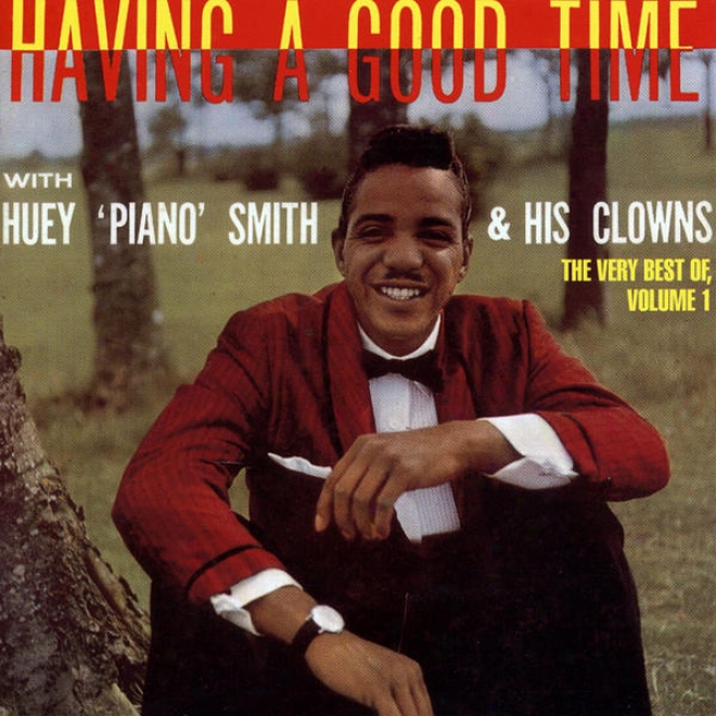 Having A Good Time With Huey 'piano' Smith & His Clowns - The Very Best Of, Volume 1