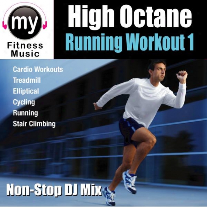 High Octane Running Workout 1 (non-stop Mix For Rujning, Elliptical, Stair Climber, Treacmoll, Biking, Exercise)