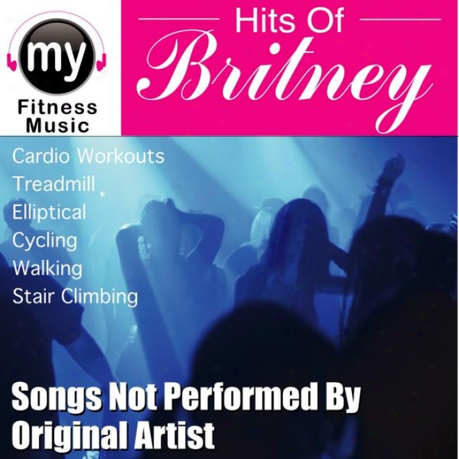 Hits Of Britney (non-stop Mix For Walking, Jogging, Elliptical, Stairs Climber, Treadmill, Biking, Exercise)