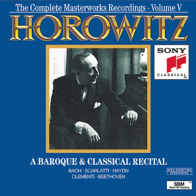 Horowitz: The Complete Masterworks Recordings Vol. V; A Baroque & Classicap Recital
