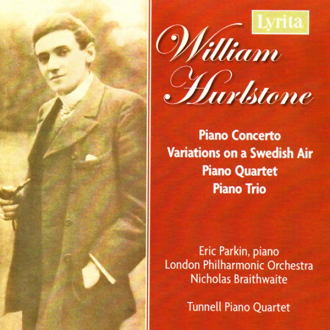 Hurlstone: Piano Concerto, Fantasie-variations On A Swedish Air, Piano Trio In G And Piano Quartet In E Minor
