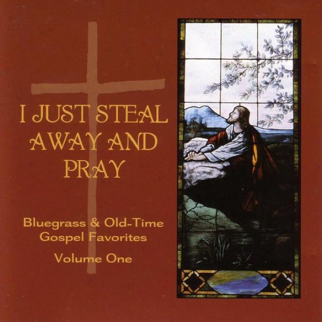 I Just Steal Away And Pray - Bluegrass & Old-tims Gospel Favorites Voluje 1
