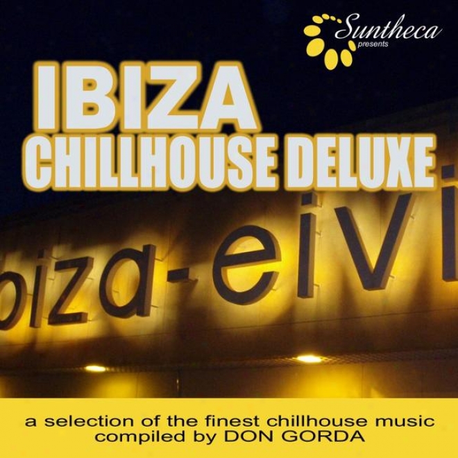 Ibiza Chillhouse Deluxe (compiled By Don Gorda) (a Selection Of The Finest Chillhouse Music)