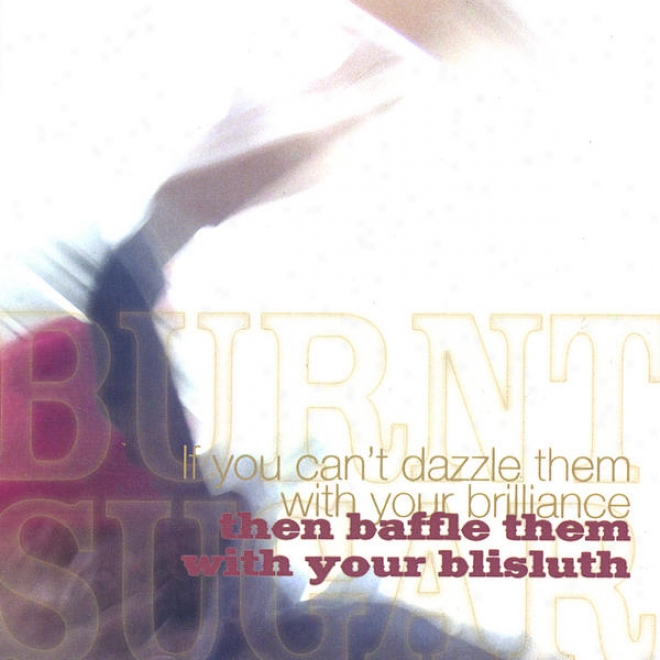 Suppose that You Can't Dazzle Them With You're Brilliance, Then Baffle Them With Your Blisluth
