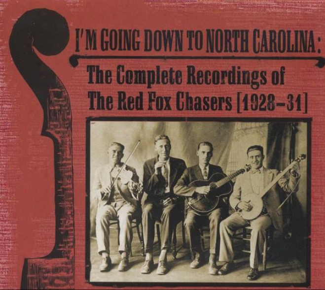 I'm Going Down To North Carolina : The Complete Recordings Of The Red Fox Chasers (1928-31)