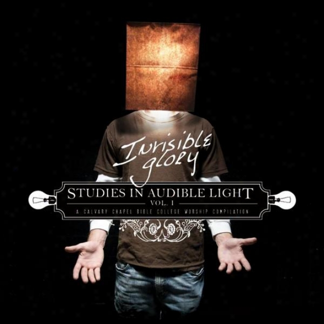 Invisible Glory: Studies In Audible Light Vol.i : Calvary Chapel Bible C0llege