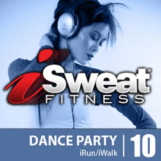 Isweat Fitness Music Vol. 10 Dance Party 134-139 Bpm For Running, Walking, Elliptical, Treadmill, Aerobics, Fitness