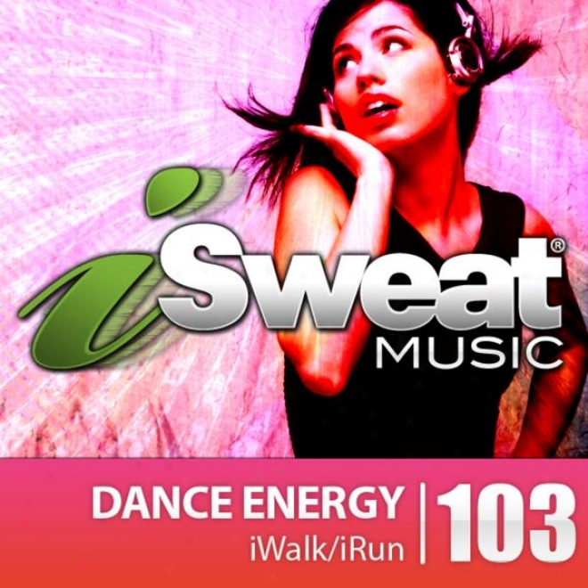 Isweat Fitness Music Vol. 103: Dance Energy (142-158 Bpm For Running, Walking, Elliptical, Treadmill, Aerobics, Fitness)