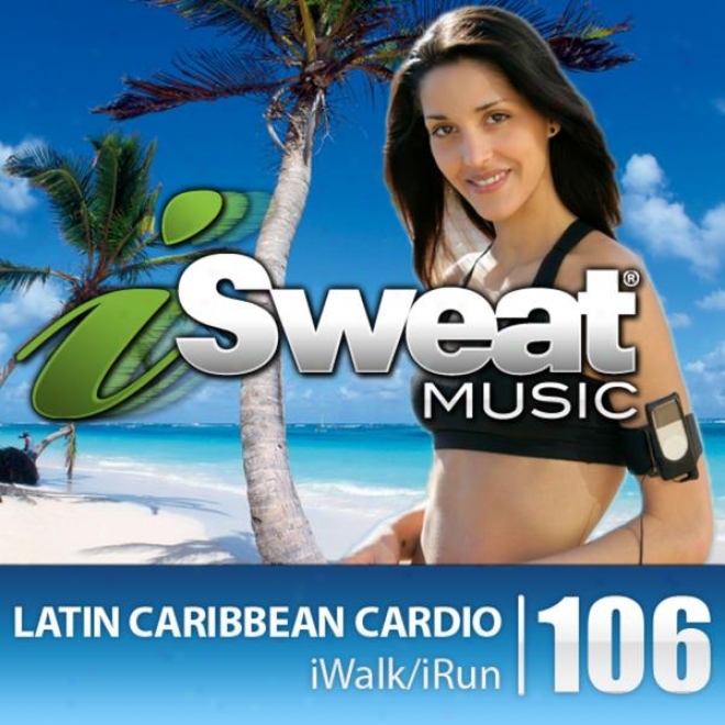 Isweat Fitness Music Vol. 106: Latin Caribbean Cardio (130-138 Bpm For Running, Walking, Elliptical, Treadmill, Fitness)