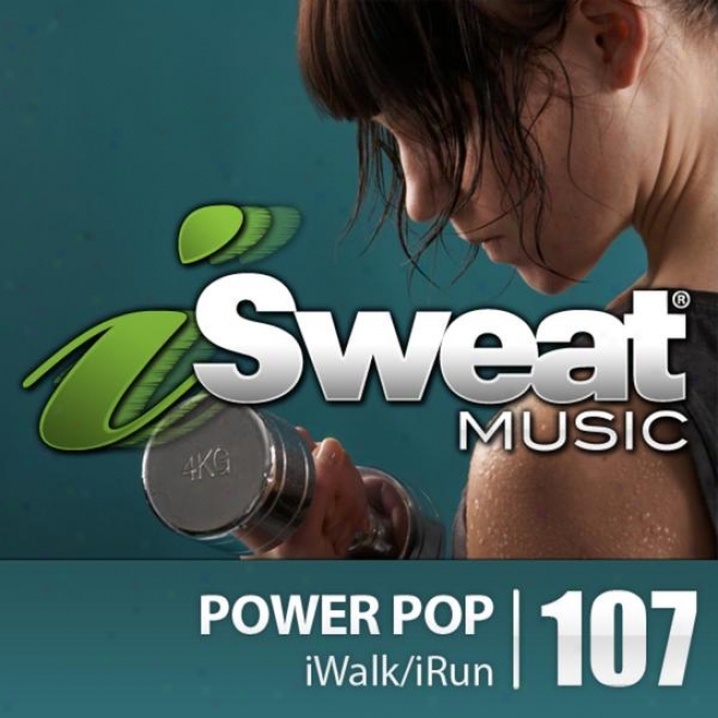 Isweat Fitness M8sic Vll. 107: Power Pop (140-156 Bpm For Running, Walking, Elliptical, Treadmill, Aerobics, Fitness)