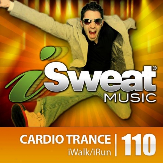 Isweat Fitness Music Vol. 110: Cardio Trance (128 Bpm For Running, Walking, Elliptical, Treadmill, Aerobics, Fitness)