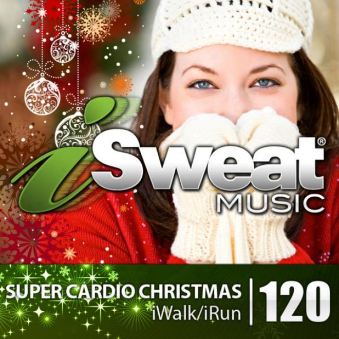 Isweat Fitness Music Vol. 120: Super Cardoo Christmas (140-158 Bpm For Running, Walking, Elliptical, Treadmill, Fitness)