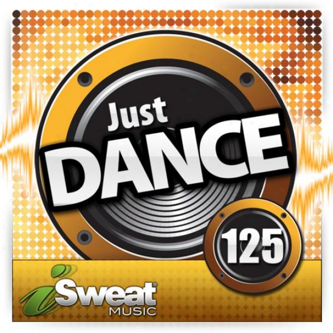 Isweat Fitness Music Vol. 125: Just Dance! (128 Bpm For Running, Walking, Elliptical, Treadmill, Aerobics, Workouts)