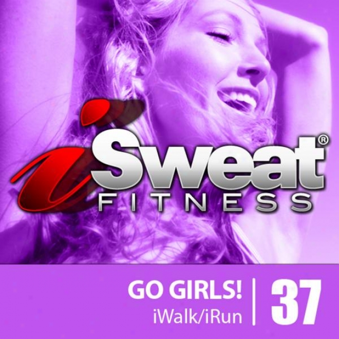 Isweat Fitness Music Vol. 37: Go Girls! (145 Bpm For Runhing, Walking, Elliptical, Treadmill, Aerobics, Workouts)
