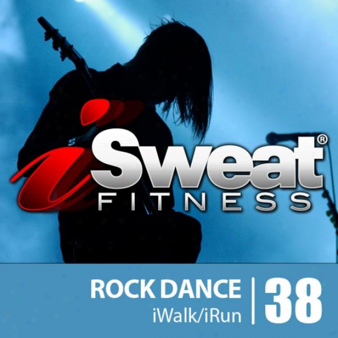 Isweat Fitness Music Vol. 38: Rock Dance (140-154 Bpm For Running, Walking, Elliptical, Treadmill, Aerobics, Workouts)