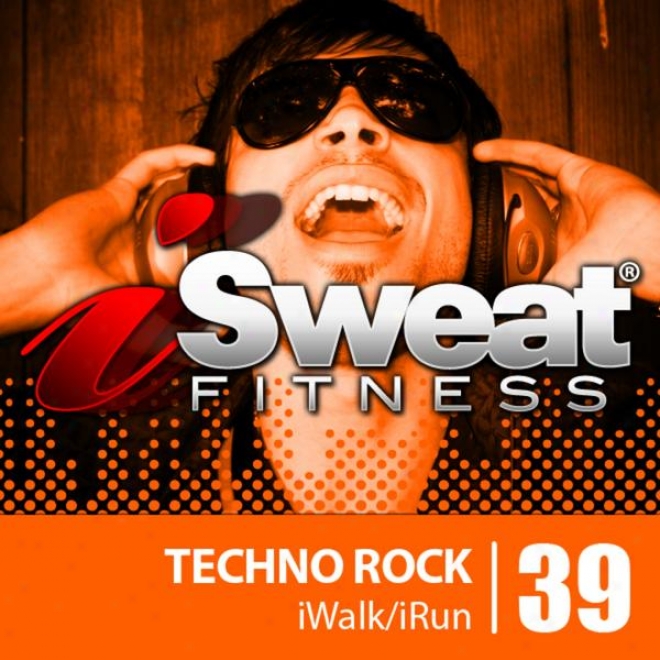 Isweat Fitness Music Vol. 39: Techno Rock (128 Bpm For Running, Walking, Elliptical, Tr3admill, Aerobics, Workouts)