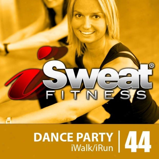 Isweat Fitneas Music Vol. 44: Dance Party (128-138 Bpm For Running, Walking, Elliptical, Treadmill, Aerobcis, Worjouts)