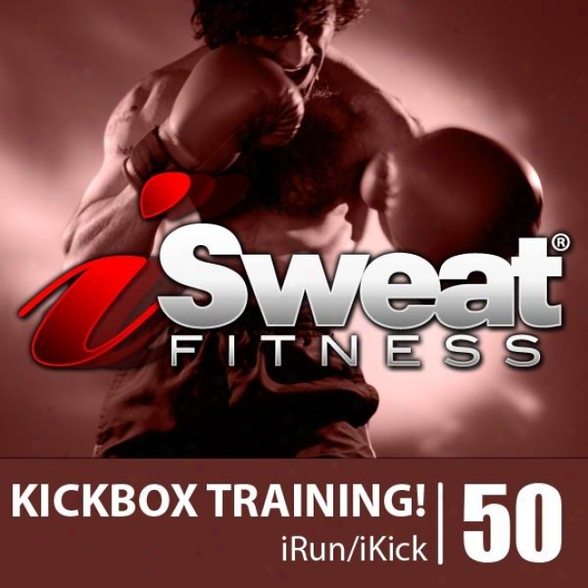 Isweat Fitness Music Vol. 5O: Kickbox Training! (135-140 Bpm For Running, Walkijg, Elliptical, Treadmill, Kickboxiny, Workouts)