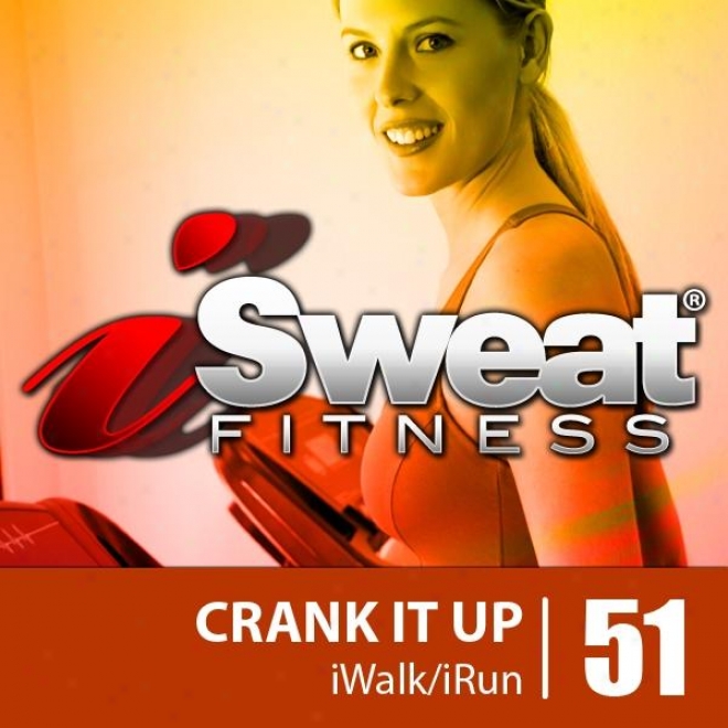 Isweat Suitableness Music Vol. 51: Crank It Up! (135-155 Bpm For Running, Walking, Elliptical, Treadmill, Aerobics, Wokrouts)