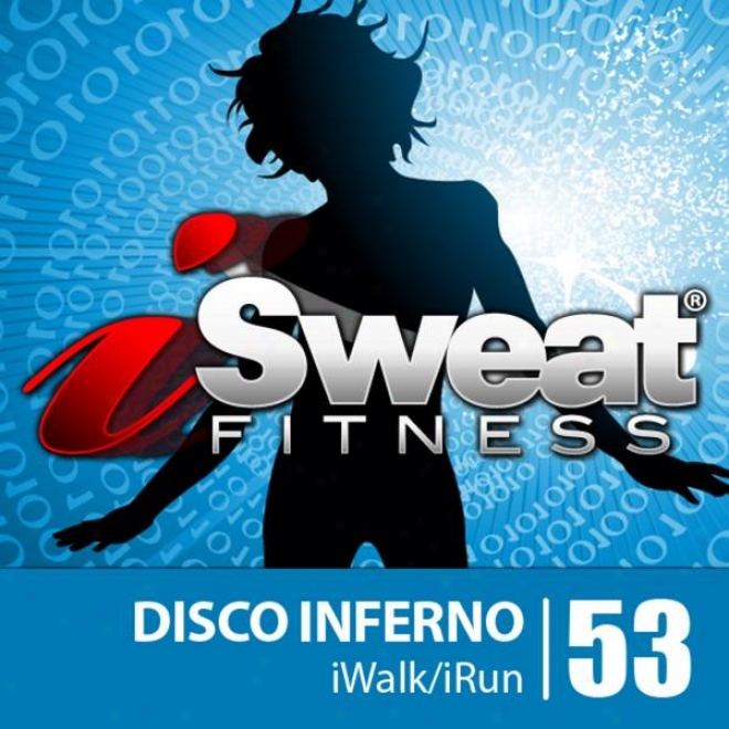 Isweat Fitness Music Vol. 53: Disco Inferno! (126 Bpm For Running, Walking, Elliptical, Treadmill, Aerobics, Workouts)