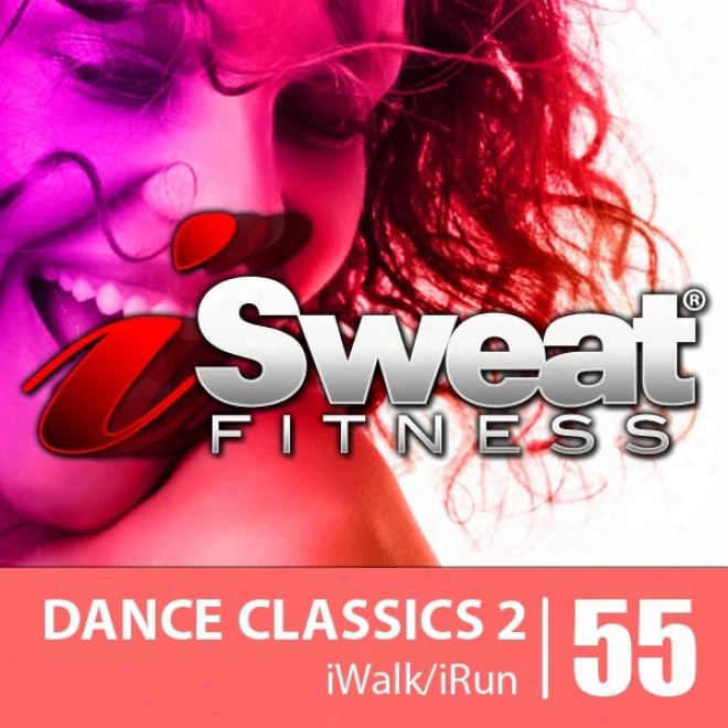 Isweat Fitness Music Vol. 55: Dance Classics 2 (126 Bpm For Running, Walking, Elliptical, Treadmill, Aerobics, Workouts)