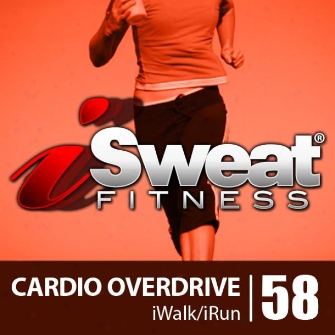 Isweat Fitness Music Vol. 58: Cardio Overdrive (135-154 Bpm For Running, Walking, Elliptical, Treadmill, Aerobics, Workouts)
