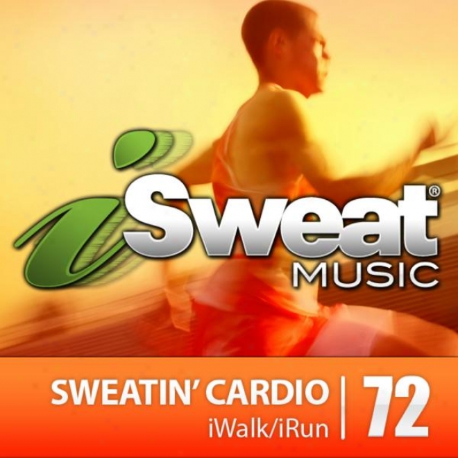 Isweat Fitness Music Vol. 72: Sweatin' Cardio (135-145 Bpm For Running, Walking, Elliptical, Treadmill, Aerobics, Suitableness)