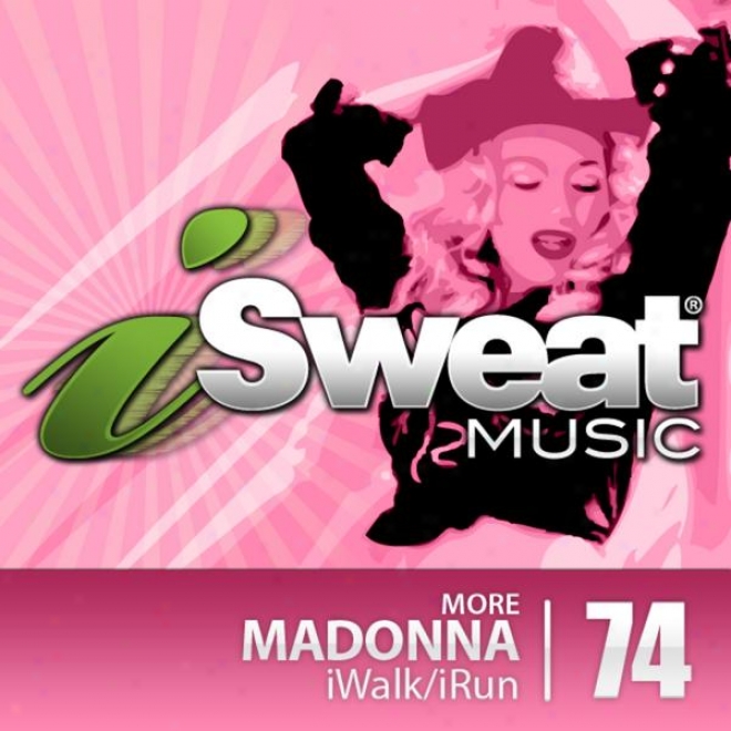 Isweat Fitness Music Vol. 74: More Madonna (128 Bpm For Running, Walking, Elliptical, Treadmill, Aerobics, Fitness)