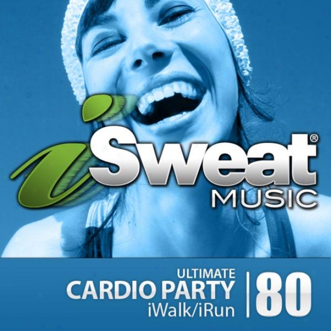 Isweat Fitness Music Vol. 80: Ultimate Cardio Party (128B pm Conducive to Running, Walking, Elliptical, Treadmill, Aerobics, Fitness)
