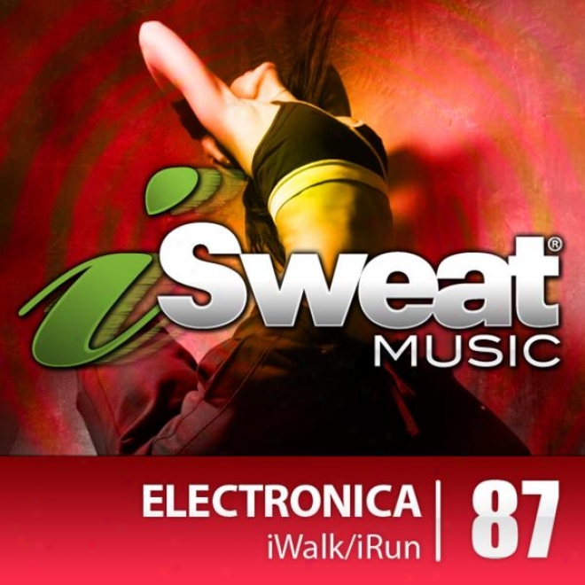 Isweat Fitness Music Vol. 87: Electronica (122 Bpm For Running, Walking, Elliptical, Treadmill, Aerobics, Fitness)