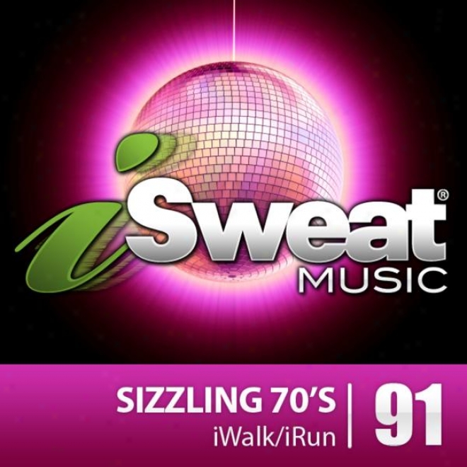 Isweat Fitness Music Vol. 91: Sizzling 70's (126 Bpm For Running, Walking, Elliptical, Treadmill, Aerobics, Fitness)
