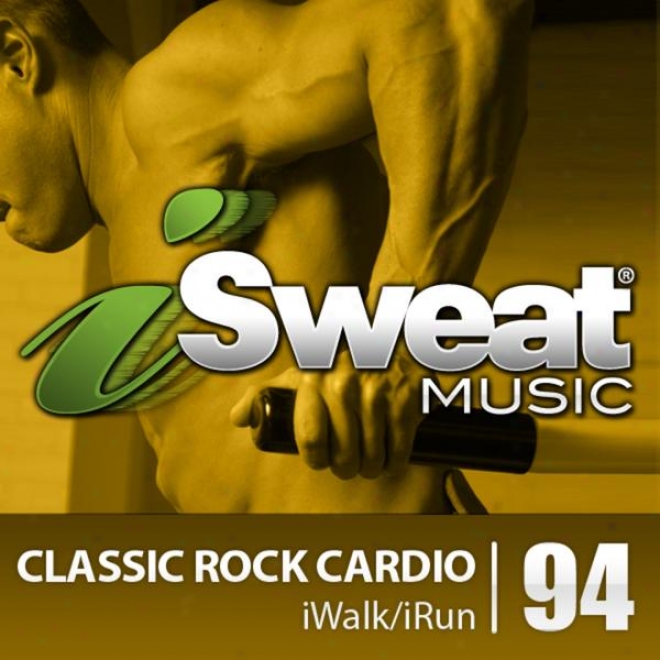 Isweat Fitness Music Vol. 94: Classic Rock Cardio (145-158 Bpm For Running, Walking, Elliptical, Treadmill, Aerobics, Fitness)