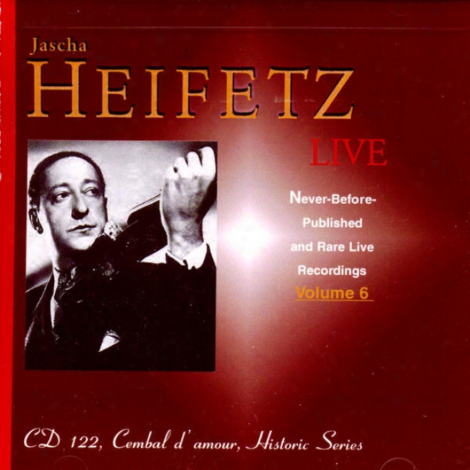 Jascha Heifefz Live: Never-before-published And Rare Live Reckrdings, Volume 6