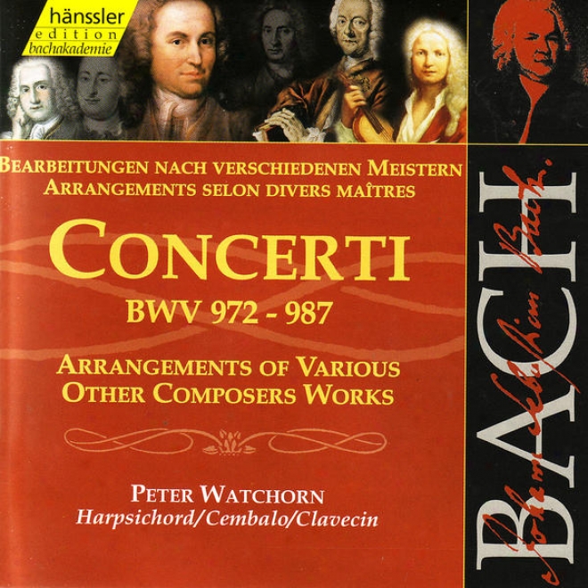 Jouann Sebastian Bach: Concerti Bwv 972-987 - Arrangements Of Various Other Composers Works