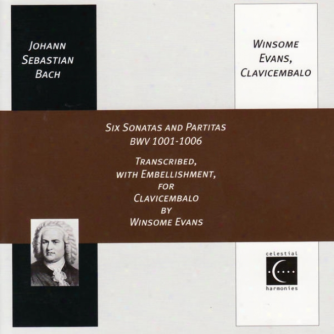 Johann Sebastian Bach: Six Sonatas And Partitas Bwv 1001-10O6, Transcribed, Upon Embellishment, In quest of Clavicembalo By Winsome Evan