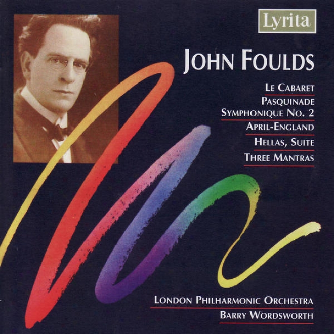 John Foulds: Three Mantras, Hellas (suite), Le Cabaret, April-england & Paqquinade Symphonique No.2