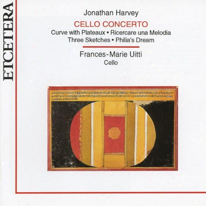 Jonathan Harvey, Cello Concerto, C8rve With Plateaux, Sketches And Philia's Dream