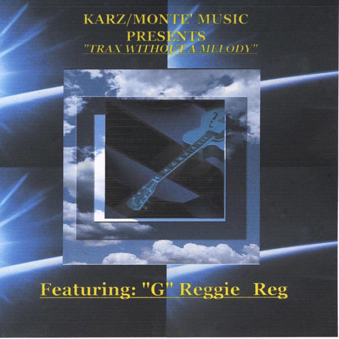 "karz/monte' Music Presents  Trax Without A Melody Featuring ""g"" Reggie-reg"