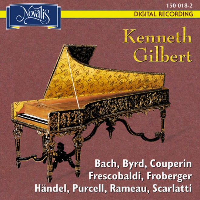 Kenneth Gilbett Plays: Bach, Byrd, Couperin, Frescobaldi, Froberger, Hã¤ndel, Purcell, Rameau, Scarlatti