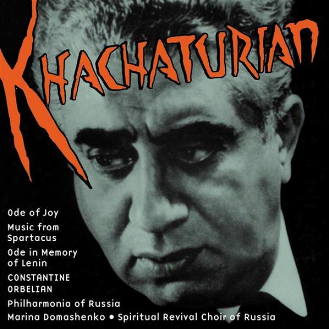 Khachaturian, A.: Spartacus / Ode In Memory Of Lenin / Ode To Jy (russian Philharmonia, Orbelian)