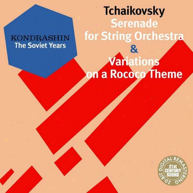 Kondrashin: Th Soviet Years. Tchaikovsky: Serenade Because String Orchestra & Variations On A Rococo Theme