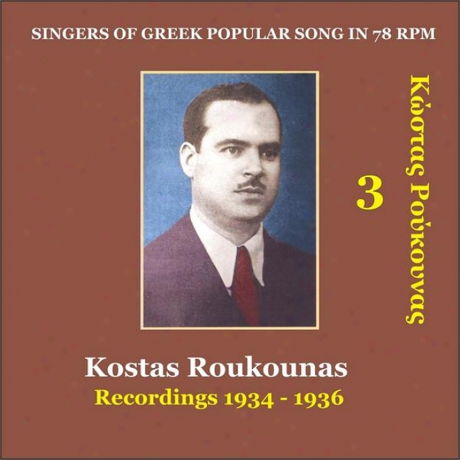 Kostas Roukounas Vol. 3 / Recordings 1934 - 1936 / Singers Of Greek Popular Ballad In 78 Rpm