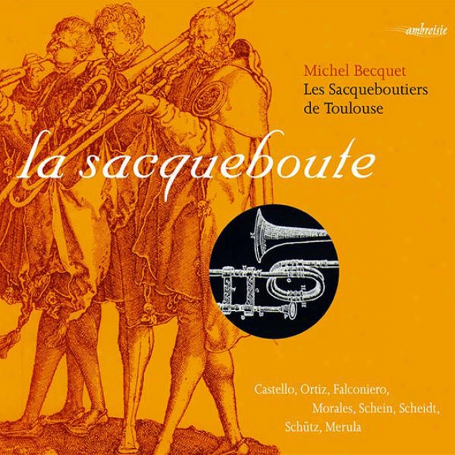 La Sacqueboute - The Sacibut : Castello, Ortiz, Falconiero, Morales, Schein, Scheidt, Schã¼tz, Merula