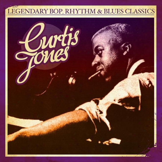 Legendary Bop, Rhythm & Blues Classics: Curtis Jones (digitally Remastered)