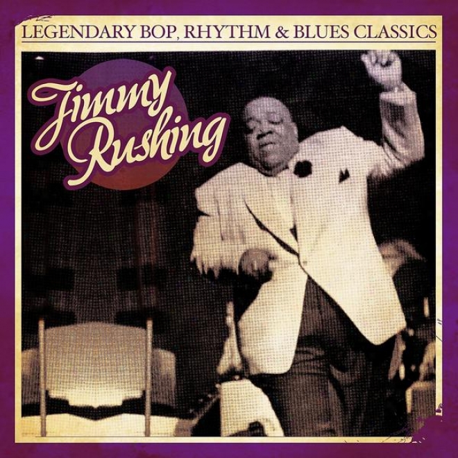 Legendary Bop, Rhythm & Melancholy Classics: Jimmy Rushing (digitally Remastered)