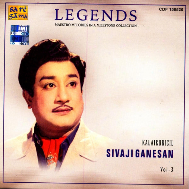 Legends:M aestro Melodies In A Milestone Collection - Kalaikuricil Sivaji Ganesan Vol. 3