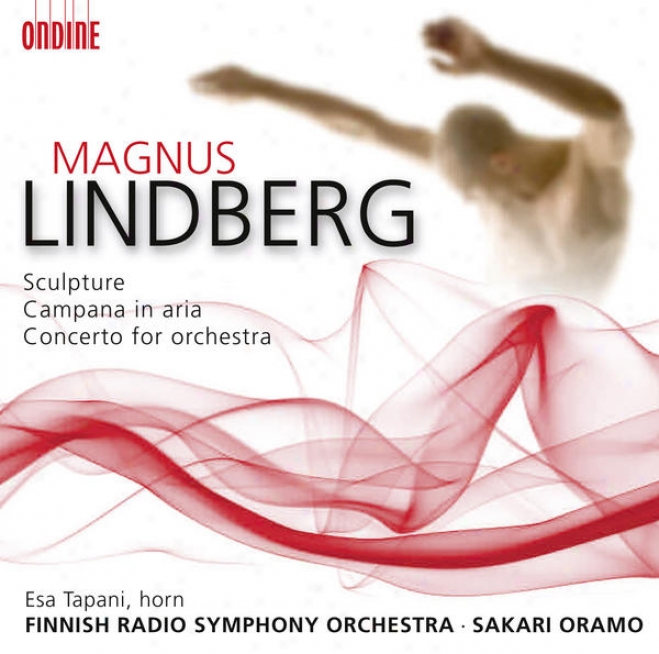 Lindberg, M.: Sculpture / Cam0ana In Aria / Concerto For Orchestra (tapani, Finnish Radio Symphony, Oramo)